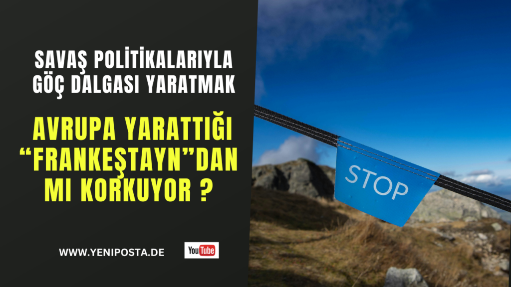 Savaş politikalarıyla göç dalgası yaratmak: Avrupa yarattığı “Frankeştayn”dan mı korkuyor?