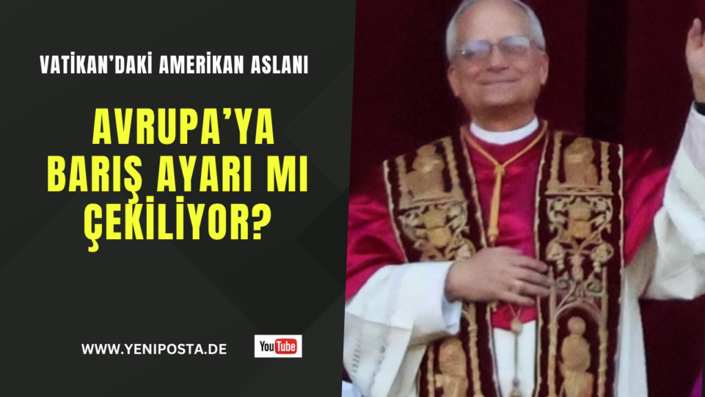 Vatikan’daki “Amerikan Aslanı”: Barış elçisi mi, Washington’un gölgesi mi?